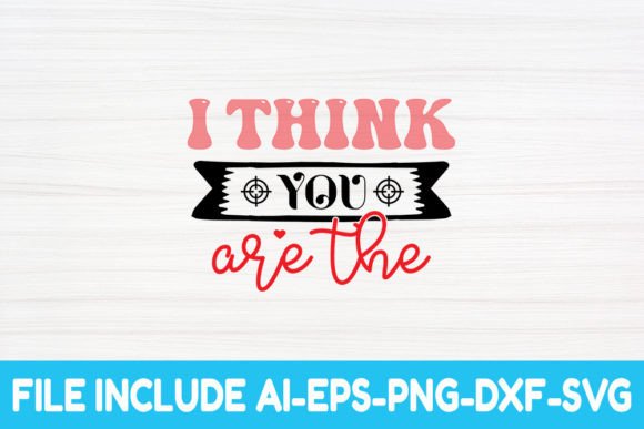 I Think You Are the - Valentine Svg Graphics