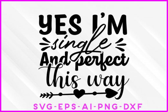 Yes I m Single and Perfect This Way SVG: Graphics for Crafts